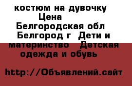 костюм на дувочку › Цена ­ 500 - Белгородская обл., Белгород г. Дети и материнство » Детская одежда и обувь   